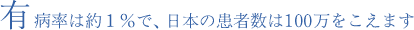 有病率は約1％で、日本の患者数は100万をこえます